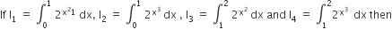 If space straight l subscript 1 space equals space integral subscript 0 superscript 1 space 2 to the power of straight x squared 1 end exponent space dx comma space straight I subscript 2 space equals space integral subscript 0 superscript 1 space 2 to the power of straight x cubed end exponent space dx space comma space straight I subscript 3 space equals space integral subscript 1 superscript 2 space 2 to the power of straight x squared space end exponent dx space and space straight I subscript 4 space equals space integral subscript 1 superscript 2 2 to the power of straight x cubed space end exponent space dx space then