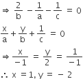 rightwards double arrow space 2 over straight b space minus 1 over straight a minus 1 over straight c space equals space 0
straight x over straight a plus straight y over straight b plus 1 over straight c space equals space 0
rightwards double arrow fraction numerator straight x over denominator negative 1 end fraction space equals space straight y over 2 space equals space fraction numerator 1 over denominator negative 1 end fraction
therefore space straight x space equals 1 comma space straight y space equals space minus space 2