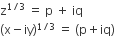 straight z to the power of 1 divided by 3 end exponent space equals space straight p space plus space iq
left parenthesis straight x minus iy right parenthesis to the power of 1 divided by 3 end exponent space equals space left parenthesis straight p plus iq right parenthesis