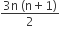 fraction numerator 3 straight n space left parenthesis straight n plus 1 right parenthesis over denominator 2 end fraction