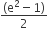 fraction numerator left parenthesis straight e squared minus 1 right parenthesis over denominator 2 end fraction
