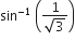 sin to the power of negative 1 end exponent space open parentheses fraction numerator 1 over denominator square root of 3 end fraction close parentheses