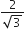 fraction numerator 2 over denominator square root of 3 end fraction