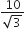 fraction numerator 10 over denominator square root of 3 end fraction