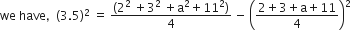 we begin inline style space end style begin inline style have end style begin inline style comma end style begin inline style space end style begin inline style space end style begin inline style left parenthesis end style begin inline style 3 end style begin inline style. end style begin inline style 5 end style begin inline style right parenthesis squared end style begin inline style space end style begin inline style equals end style begin inline style space end style fraction numerator left parenthesis 2 squared space plus 3 squared space plus straight a squared plus 11 squared right parenthesis over denominator 4 end fraction begin inline style space end style begin inline style minus end style begin inline style space end style begin inline style open parentheses begin display style fraction numerator 2 plus 3 plus straight a plus 11 over denominator 4 end fraction end style close parentheses squared end style begin inline style space end style begin inline style space end style begin inline style space end style