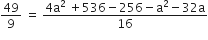 49 over 9 begin inline style space end style begin inline style equals end style begin inline style space end style fraction numerator 4 straight a squared space plus 536 minus 256 minus straight a squared minus 32 straight a over denominator 16 end fraction