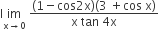 straight l im with straight x rightwards arrow 0 below space fraction numerator left parenthesis 1 minus cos 2 straight x right parenthesis left parenthesis 3 space plus cos space straight x right parenthesis over denominator straight x space tan space 4 straight x end fraction space