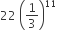 22 space open parentheses 1 third close parentheses to the power of 11