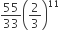 55 over 33 open parentheses 2 over 3 close parentheses to the power of 11