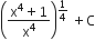 open parentheses fraction numerator straight x to the power of 4 plus 1 over denominator straight x to the power of 4 end fraction close parentheses to the power of 1 fourth end exponent space plus straight C
