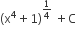 left parenthesis straight x to the power of 4 plus 1 right parenthesis to the power of 1 fourth end exponent space plus straight C