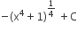 negative left parenthesis straight x to the power of 4 plus 1 right parenthesis to the power of 1 fourth end exponent space plus straight C