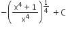 negative open parentheses fraction numerator straight x to the power of 4 plus 1 over denominator straight x to the power of 4 end fraction close parentheses to the power of 1 fourth end exponent space plus straight C