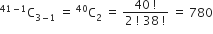 straight C presuperscript 41 minus 1 end presuperscript subscript 3 minus 1 end subscript space equals space straight C presuperscript 40 subscript 2 space equals space fraction numerator 40 space factorial over denominator 2 space factorial space 38 space factorial end fraction space equals space 780