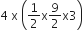 4 space straight x space open parentheses 1 half straight x 9 over 2 straight x 3 close parentheses