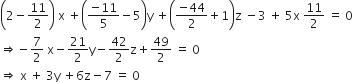 open parentheses 2 minus 11 over 2 close parentheses space straight x space plus open parentheses fraction numerator negative 11 over denominator 5 end fraction minus 5 close parentheses straight y space plus open parentheses fraction numerator negative 44 over denominator 2 end fraction plus 1 close parentheses straight z space minus 3 space plus space 5 straight x space 11 over 2 space equals space 0
rightwards double arrow negative 7 over 2 space straight x minus 21 over 2 straight y minus 42 over 2 straight z plus 49 over 2 space equals space 0
rightwards double arrow space straight x space plus space 3 straight y space plus 6 straight z minus 7 space equals space 0