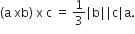 left parenthesis straight a space xb right parenthesis space straight x space straight c space equals space 1 third vertical line straight b vertical line vertical line straight c vertical line straight a.