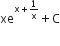 xe to the power of straight x plus 1 over straight x end exponent plus straight C