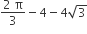 fraction numerator 2 space straight pi over denominator 3 end fraction minus 4 minus 4 square root of 3