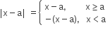 vertical line straight x minus straight a vertical line space equals open curly brackets table attributes columnalign left end attributes row cell straight x minus straight a comma space space space space space space space space space straight x greater or equal than straight a end cell row cell negative left parenthesis straight x minus straight a right parenthesis comma space space space straight x less than straight a end cell end table close