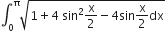 integral subscript 0 superscript straight pi square root of 1 plus 4 space sin squared straight x over 2 minus 4 sin straight x over 2 dx end root