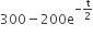 300 minus 200 straight e to the power of negative straight t over 2 end exponent