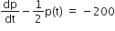 dp over dt minus 1 half straight p left parenthesis straight t right parenthesis space equals space minus 200