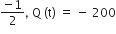 fraction numerator negative 1 over denominator 2 end fraction comma space straight Q space left parenthesis straight t right parenthesis space equals space minus space 200