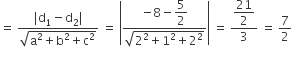 equals space fraction numerator vertical line straight d subscript 1 minus straight d subscript 2 vertical line over denominator square root of straight a squared plus straight b squared plus straight c squared end root end fraction space equals space open vertical bar fraction numerator negative 8 minus begin display style 5 over 2 end style over denominator square root of 2 squared plus 1 squared plus 2 squared end root end fraction close vertical bar space equals space fraction numerator begin display style 21 over 2 end style over denominator 3 end fraction space equals space 7 over 2