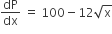 dP over dx space equals space 100 minus 12 square root of straight x