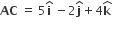 bold AC space equals space 5 bold i with bold hat on top space minus 2 bold j with hat on top plus 4 bold k with bold hat on top