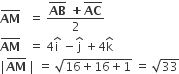 bold AM with bar on top space space space equals space fraction numerator top enclose bold AB bold space bold plus top enclose bold AC over denominator 2 end fraction
bold AM with bar on top space space space equals space 4 straight i with hat on top space minus straight j with hat on top space plus 4 straight k with hat on top
vertical line bold AM with bar on top space vertical line space equals space square root of 16 plus 16 plus 1 end root space equals space square root of 33