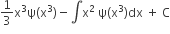 1 third straight x cubed straight psi left parenthesis straight x cubed right parenthesis minus integral straight x squared space straight psi left parenthesis straight x cubed right parenthesis dx space plus space straight C