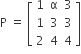 straight P space equals space open square brackets table row 1 straight alpha 3 row 1 3 3 row 2 4 4 end table close square brackets