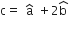 straight c equals space straight a with hat on top space plus 2 straight b with hat on top