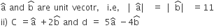 straight a with hat on top space and space straight b with hat on top space are space unit space vecotr comma space straight i. straight e comma space vertical line straight a with hat on top vertical line space equals space vertical line straight b with hat on top vertical line space equals 11
ii right parenthesis space straight C space equals straight a with hat on top space plus 2 straight b with hat on top space and space straight d space equals space 5 straight a with hat on top space minus 4 straight b with hat on top