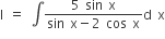 straight I space equals space integral fraction numerator 5 space sin space straight x over denominator sin space straight x minus 2 space cos space straight x end fraction straight d space straight x