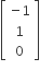 open square brackets table row cell negative 1 end cell row 1 row 0 end table close square brackets