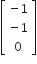 open square brackets table row cell negative 1 end cell row cell negative 1 end cell row 0 end table close square brackets