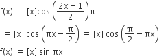 straight f left parenthesis straight x right parenthesis space equals space left square bracket straight x right square bracket cos space open parentheses fraction numerator 2 straight x minus 1 over denominator 2 end fraction close parentheses straight pi
space equals space left square bracket straight x right square bracket space cos space open parentheses πx minus straight pi over 2 close parentheses space equals space left square bracket straight x right square bracket space cos space open parentheses straight pi over 2 minus πx close parentheses
straight f left parenthesis straight x right parenthesis space equals space left square bracket straight x right square bracket space sin space πx