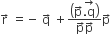 straight r with rightwards arrow on top space equals negative space straight q with rightwards arrow on top space plus fraction numerator open parentheses straight p with rightwards arrow on top stack. straight q with rightwards arrow on top close parentheses over denominator straight p with rightwards arrow on top straight p with rightwards arrow on top end fraction straight p with rightwards arrow on top