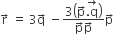 straight r with rightwards arrow on top space equals space 3 straight q with rightwards arrow on top space minus fraction numerator 3 open parentheses straight p with rightwards arrow on top stack. straight q with rightwards arrow on top close parentheses over denominator straight p with rightwards arrow on top straight p with rightwards arrow on top end fraction straight p with rightwards arrow on top