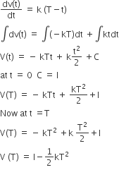 fraction numerator dv left parenthesis straight t right parenthesis over denominator dt end fraction space equals space straight k space left parenthesis straight T minus straight t right parenthesis
integral dv left parenthesis straight t right parenthesis space equals space integral left parenthesis negative kT right parenthesis dt space plus integral ktdt
straight V left parenthesis straight t right parenthesis space equals space minus space kTt space plus space straight k straight t squared over 2 space plus straight C
at space straight t space equals space 0 space space straight C space equals space straight I
straight V left parenthesis straight T right parenthesis space equals space minus space kTt space plus space kT squared over 2 plus straight I
Now space at space straight t space equals straight T
straight V left parenthesis straight T right parenthesis space equals space minus space kT squared space plus straight k space straight T squared over 2 plus straight I
straight V space left parenthesis straight T right parenthesis space equals space straight I minus 1 half kT squared

