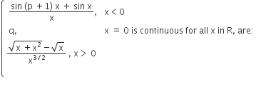 open curly brackets table attributes columnalign left end attributes row cell table attributes columnalign left columnspacing 1.4ex end attributes row cell fraction numerator sin space left parenthesis straight p space plus 1 right parenthesis space straight x space plus space sin space straight x over denominator straight x end fraction comma end cell cell straight x less than 0 end cell row cell straight q comma end cell cell straight x space equals space 0 space is space continuous space for space all space straight x space in space straight R comma space are colon end cell end table
fraction numerator square root of straight x space plus straight x squared end root minus square root of straight x over denominator straight x to the power of 3 divided by 2 end exponent end fraction space comma space straight x greater than space 0 space end cell row space end table close



