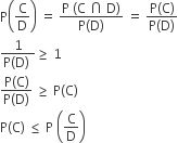 straight P open parentheses straight C over straight D close parentheses space equals space fraction numerator straight P space left parenthesis straight C space intersection space straight D right parenthesis over denominator straight P left parenthesis straight D right parenthesis end fraction space equals space fraction numerator straight P left parenthesis straight C right parenthesis over denominator straight P left parenthesis straight D right parenthesis end fraction
fraction numerator 1 over denominator straight P left parenthesis straight D right parenthesis space end fraction greater or equal than space 1
fraction numerator straight P left parenthesis straight C right parenthesis over denominator straight P left parenthesis straight D right parenthesis end fraction space greater or equal than space straight P left parenthesis straight C right parenthesis
straight P left parenthesis straight C right parenthesis space less or equal than space straight P space open parentheses straight C over straight D close parentheses