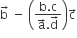 straight b with rightwards arrow on top space minus space open parentheses fraction numerator straight b. straight c over denominator straight a with rightwards arrow on top. straight d with rightwards arrow on top end fraction close parentheses straight c with rightwards arrow on top