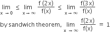 limit as straight x space rightwards arrow 0 of space less or equal than space stack lim space with straight x rightwards arrow infinity below space fraction numerator straight f space left parenthesis 2 straight x right parenthesis over denominator straight f left parenthesis straight x right parenthesis end fraction space less or equal than space limit as straight x rightwards arrow infinity of space fraction numerator straight f left parenthesis 3 straight x right parenthesis over denominator straight f left parenthesis straight x right parenthesis end fraction
by space sandwich space theorem comma space limit as straight x space rightwards arrow infinity of space fraction numerator straight f left parenthesis 2 straight x right parenthesis over denominator straight f left parenthesis straight x right parenthesis end fraction space equals space 1