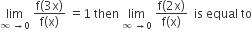limit as infinity space rightwards arrow 0 of space fraction numerator straight f left parenthesis 3 straight x right parenthesis over denominator straight f left parenthesis straight x right parenthesis end fraction space equals 1 space then space limit as infinity space rightwards arrow 0 of space fraction numerator begin display style straight f left parenthesis 2 straight x right parenthesis end style over denominator begin display style straight f left parenthesis straight x right parenthesis end style end fraction space space is space equal space to