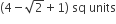 left parenthesis 4 minus square root of 2 plus 1 right parenthesis space sq space units