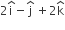 2 straight i with hat on top minus straight j with hat on top space plus 2 straight k with hat on top